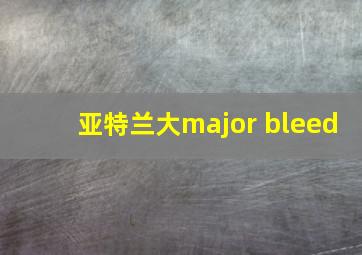 亚特兰大major bleed